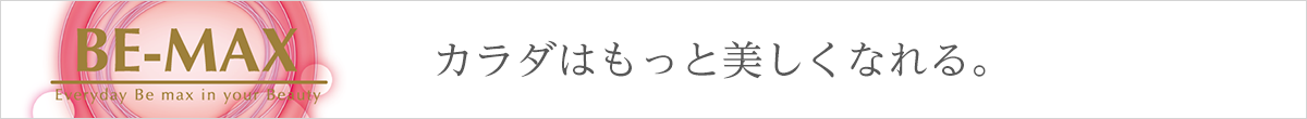 BE-MAX カラダはもっと美しくなれる。
